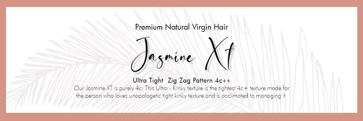 Our Jasmine XT is purely 4c. This Ultra - Kinky texture is the tightest 4c+ texture made for the person who loves unapologetic tight kinky texture and is acclimated to managing it. 