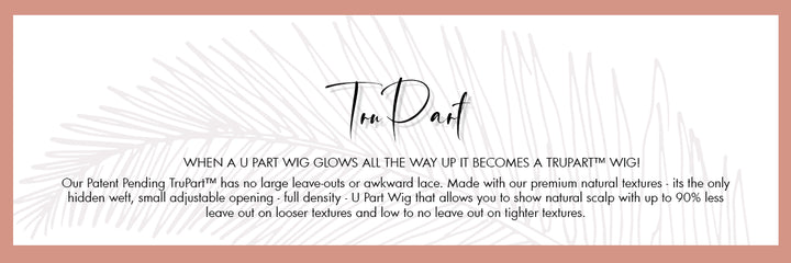 Our Patent Pending TruPart™ has no large leave-outs or awkward lace. Made with our premium natural textures - its the only hidden weft, small adjustable opening - full density - U Part Wig that allows you to show natural scalp up to 90% less out